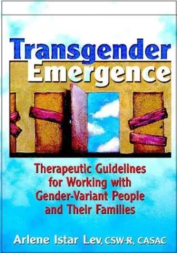 Transgender Emergence: Therapeutic Guidelines for Working With Gender-Variant People and Their Families