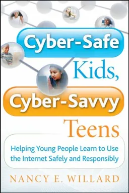 Cyber-Safe Kids, Cyber-Savvy Teens: Helping Young People Learn To Use the Internet Safely and Responsibly
