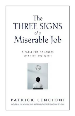 The Three Signs of a Miserable Job: A Fable for Managers (And Their Employees) (J-B Lencioni Series)