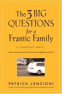 The Three Big Questions for a Frantic Family: A Leadership Fable About Restoring Sanity To The Most Important Organization In Your Life (J-B Lencioni Series)