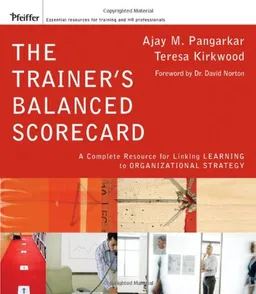 The Trainer's Balanced Scorecard: A Complete Resource for Linking Learning to Organizational Strategy (Essential Knowledge Resource)
