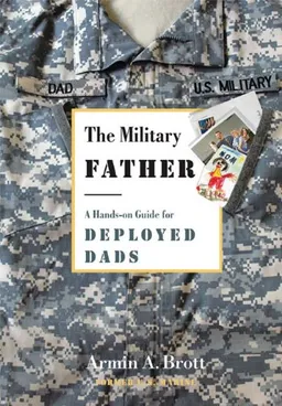 The Military Father: A Hands-on Guide for Deployed Dads (New Father Series)
