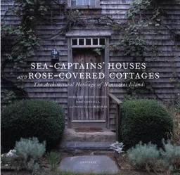 Sea Captains' Houses and Rose-Covered Cottages: The Architectural Heritage of Nantucket Island