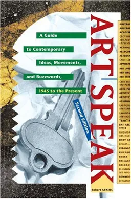 ArtSpeak : A Guide to Contemporary Ideas, Movements, and Buzzwords, 1945 to the Present (Speak Series)