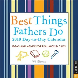 Best Things Fathers Do 2010 Day-to-Day Calendar: Ideas and Advice for Real World Dads