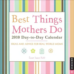 Best Things Mothers Do:Ideas and Advice for Real World Moms: 2010 Day-to-Day Calendar