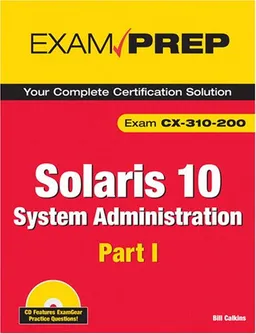 Solaris 10 System Administration Exam Prep: CX-310-200, Part I (2nd Edition) (Pt. 1)