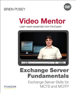Exchange Server Fundamentals Video Mentor: Exchange Server Skills for MCTS and MCITP