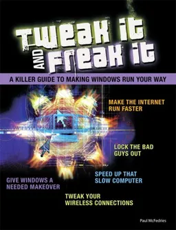 עטיפת הספר Tweak It and Freak It: A Killer Guide to Making Windows Run Your Way מאת Paul McFedries