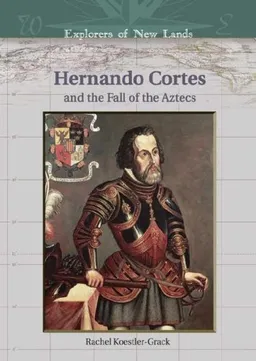 עטיפת הספר Hernando Cortes And The Fall Of The Aztecs (Explorers of New Lands) מאת Rachel A. Koestler-Grack