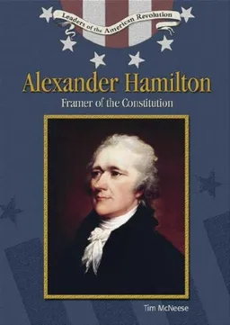 Alexander Hamilton: Framer Of The Constitution (Leaders of the American Revolution)