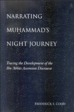 עטיפת הספר Narrating Muhammad's Night Journey: Tracing the Development of the Ibn Abbas Ascension Discourse מאת Frederick S. Colby