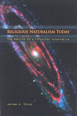 Religious Naturalism Today: The Rebirth of a Forgotten Alternative