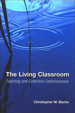 עטיפת הספר The Living Classroom: Teaching and Collective Consciousness (Suny Series in Transpersonal and Humanistic Psychology) מאת Christopher M. Bache