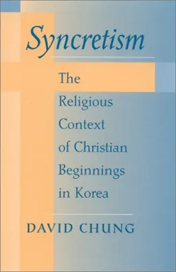 Syncretism: The Religious Context of Christian Beginnings in Korea (S U N Y Series in Korean Studies)