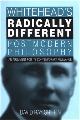 Whitehead's Radically Different Postmodern Philosophy: An Argument for Its Contemporary Relevance (S U N Y Series in Philosophy)