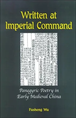 Written at Imperial Command: Panegyric Poetry in Early Medieval China (Chinese Philosophy and Culture)