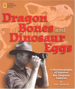 Dragon Bones and Dinosaur Eggs: A Photobiography of Explorer Roy Chapman Andrews (Photobiographies)