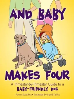 And Baby Makes Four: A Trimester-by-Trimester Guide to a Baby-Friendly Dog
