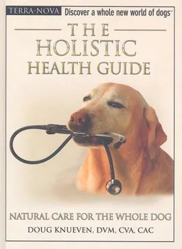 עטיפת הספר The Holistic Health Guide: Natural Care for the Whole Dog (Terra-Nova Series) מאת CVA, CAC) Doug Knueven (DVM