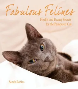 Fabulous Felines: Health and Beauty Secrets for the Pampered Cat