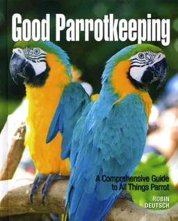 Good Parrotkeeping: A Comprehensive Guide to All Things Parrot (Good Keeping)