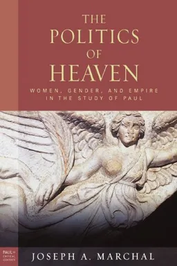 The Politics of Heaven: Women, Gender, and Empire in the Study of Paul (Paul in Critical Contexts)