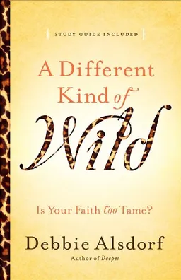 Different Kind of Wild, A: Is Your Faith Too Tame?