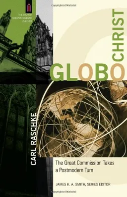 GloboChrist: The Great Commission Takes a Postmodern Turn (The Church and Postmodern Culture)