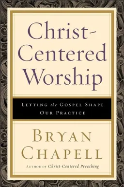Christ-Centered Worship: Letting the Gospel Shape Our Practice