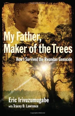 My Father, Maker of the Trees: How I Survived the Rwandan Genocide