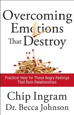 Overcoming Emotions That Destroy: Practical Help for Those Angry Feelings That Ruin Relationships