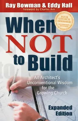 עטיפת הספר When Not to Build: An Architect's Unconventional Wisdom for the Growing Church מאת Ray Bowman