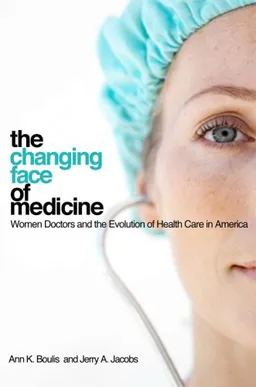 The Changing Face of Medicine: Women Doctors and the Evolution of Health Care in America (The Culture and Politics of Health Care Work)