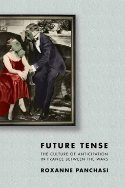 Future Tense: The Culture of Anticipation in France Between the Wars