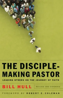 Disciple-Making Pastor, The: Leading Others on the Journey of Faith