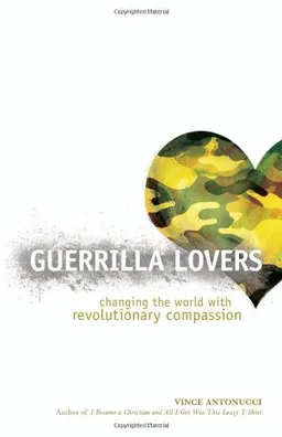 Guerrilla Lovers: Changing the World with Revolutionary Compassion