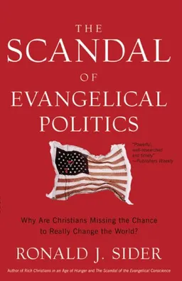 עטיפת הספר The Scandal of Evangelical Politics: Why Are Christians Missing the Chance to Really Change the World? מאת Ronald Sider