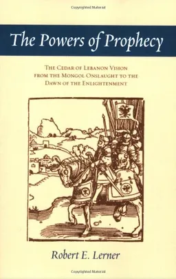 The Powers of Prophecy: The Cedar of Lebanon Vision from the Mongol Onslaught to the Dawn of the Enlightenment