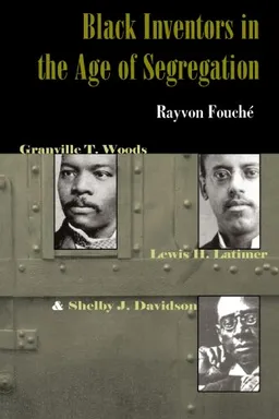 Black Inventors in the Age of Segregation: Granville T. Woods, Lewis H. Latimer, and Shelby J. Davidson (Johns Hopkins Studies in the History of Technology)