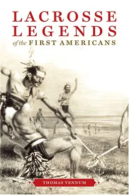 עטיפת הספר Lacrosse Legends of the First Americans מאת Thomas Vennum