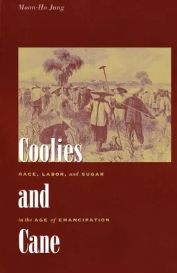 Coolies and Cane: Race, Labor, and Sugar in the Age of Emancipation
