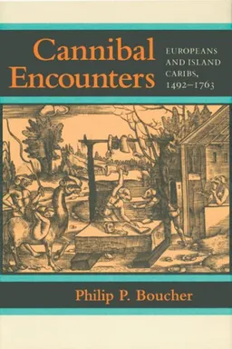 עטיפת הספר Cannibal Encounters: Europeans and Island Caribs, 1492--1763 (Johns Hopkins Studies in Atlantic History and Culture) מאת Philip P. Boucher