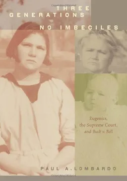 Three Generations, No Imbeciles: Eugenics, the Supreme Court, and Buck v. Bell