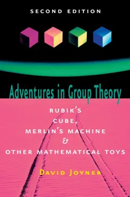 Adventures in Group Theory: Rubik's Cube, Merlin's Machine, and Other Mathematical Toys