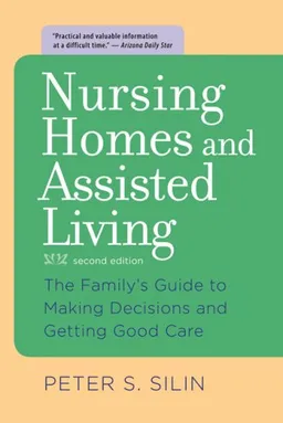 Nursing Homes and Assisted Living: The Family's Guide to Making Decisions and Getting Good Care