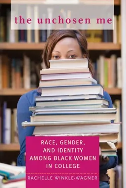The Unchosen Me: Race, Gender, and Identity among Black Women in College