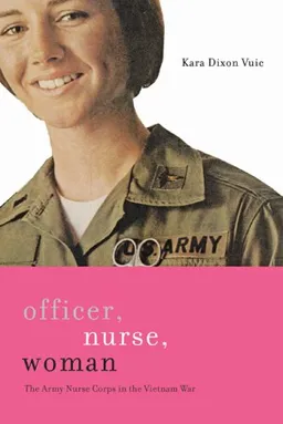 Officer, Nurse, Woman: The Army Nurse Corps in the Vietnam War (War/Society/Culture)