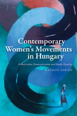 Contemporary Women's Movements in Hungary: Globalization, Democracy, and Gender Equality (Woodrow Wilson Center Press)