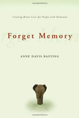 Forget Memory: Creating Better Lives for People with Dementia